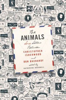 Hardcover The Animals: Love Letters Between Christopher Isherwood and Don Bachardy Book
