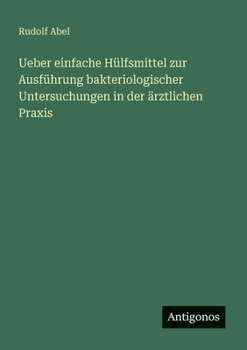 Ueber einfache Hülfsmittel zur Ausführung bakteriologischer Untersuchungen in der ärztlichen Praxis