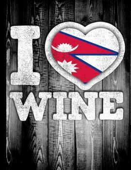 I Love Wine: Nepal Flag in Heart Shape for Nepalese Wine Drinking Lover - Funny Coworker Heritage Gift  Planner Daily Weekly Monthly Undated Calendar Organizer Journal