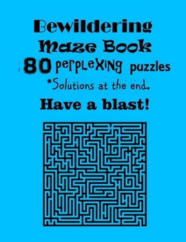 Paperback Bewildering Maze book - 80 Perplexing Puzzles - *Solutions at the end. Have a blast!: puzzle books - Have a blast! Book