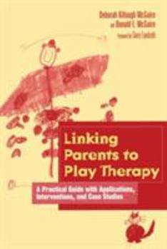 Paperback Linking Parents to Play Therapy: A Practical Guide with Applications, Interventions, and Case Studies Book