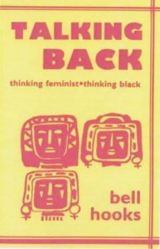 Talking Back: Thinking Feminist, Thinking Black