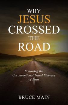 Paperback Why Jesus Crossed the Road: Following the Unconventional Travel Itinerary of Jesus Book