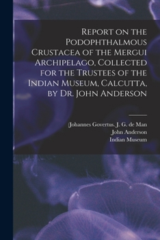 Paperback Report on the Podophthalmous Crustacea of the Mergui Archipelago, Collected for the Trustees of the Indian Museum, Calcutta, by Dr. John Anderson Book