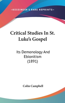 Hardcover Critical Studies In St. Luke's Gospel: Its Demonology And Ebionitism (1891) Book