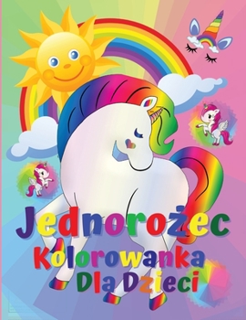 Jednorożec Kolorowanka Dla Dzieci: Niesamowita książeczka do kolorowania i aktywności dla dzieci, chlopc�w i dziewczynek z 50 uroczymi wzorami. Slodkie i zabawne kolorowanki, kolekcja jednorożc�w dla 