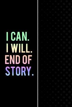 Paperback I Can. I Will. End of Story.: 90 Day Food and Exercise Journal - Daily Tracker of Physical Activity, Food Consumption, Water, Sleep, Vitamins, and H Book