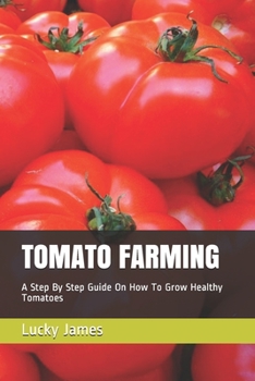 Paperback Tomato Farming: A Step By Step Guide On How To Grow Healthy Tomatoes Book
