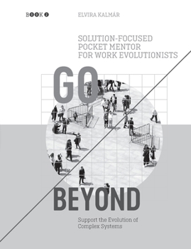 Go Beyond: Solution-focused Pocket Mentor for Work Evolutionists Book 2: Support the Evolution of Complex Systems - Black and White Edition