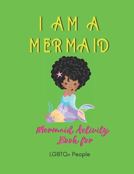 Paperback I Am a Mermaid: Mermaid Activity Book for LGBTQ+ People: A Fun Activity Book for LGBTQ - Over 20+ Coloring Pages - Games Workbook for Book