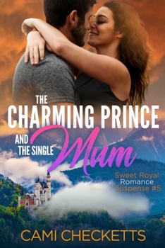 The Charming Prince and the Single Mum - Book #5 of the Sweet Royal Romance Suspense