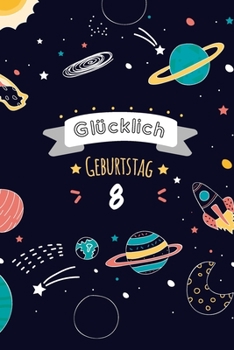 Glücklich Geburtstag 8, Alles gute zum 8 jährigen jubiläum: Zeigen Sie Ihre Liebe mit diesem süßen - 8 Jahre - Geschenk Geburtstagsbuch, das als ... als eine Geburtstagskarte! (German Edition)