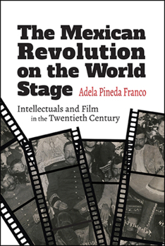 Paperback The Mexican Revolution on the World Stage: Intellectuals and Film in the Twentieth Century Book