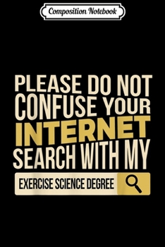 Composition Notebook: Don't Confuse Internet with Exercise Science Degree Journal/Notebook Blank Lined Ruled 6x9 100 Pages