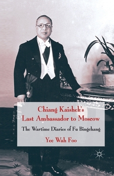 Paperback Chiang Kaishek's Last Ambassador to Moscow: The Wartime Diaries of Fu Bingchang Book