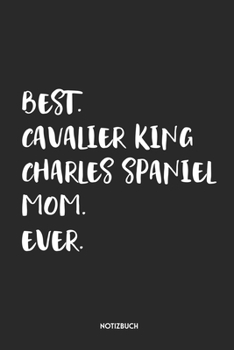 Best Cavalier King Charles Spaniel Mom Ever Notizbuch: Lustiges Büchlein für Hundebesitzerinnen | Dotted Notebook / Punkteraster | 120 gepunktete ... Besitzerinnen (German Edition)