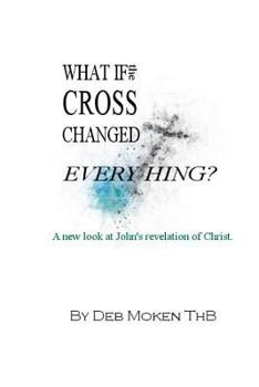 Paperback What if the Cross Changed Everything?: A new look at John's revelation of Christ. Book