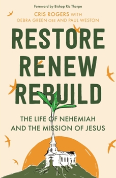 Paperback Restore, Renew, Rebuild: The life of Nehemiah and the mission of Jesus Book