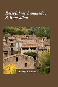 Languedoc & Roussillon Reiseführer 2024: Eine Reise durch die Zeit Historische Routen und Pilgerfahrten (German Edition)