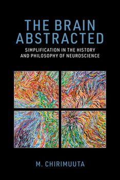 Paperback The Brain Abstracted: Simplification in the History and Philosophy of Neuroscience Book