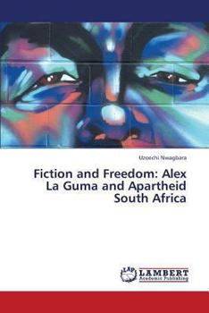 Fiction and Freedom: Alex la Guma and Apartheid South Africa