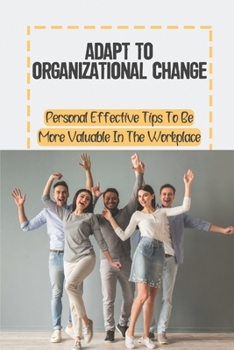 Paperback Adapt To Organizational Change: Personal Effective Tips To Be More Valuable In The Workplace: Value Yourself Book