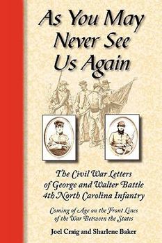 Paperback As You May Never See Us Again: The Civil War Letters of George and Walter Battle, 4th North Carolina Infantry, Coming of Age on the Front Lines of th Book