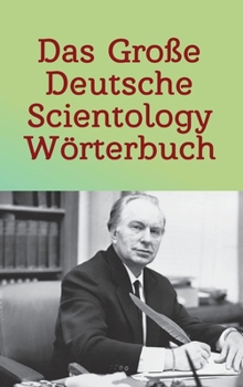 Das Große Deutsche Scientology Wörterbuch: Für Auditing & Management basierend auf Original-Zitaten von L. Ron Hubbard (German Edition)