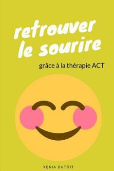 Paperback Retrouver Le Sourire: Grâce À La Thérapie ACT [French] Book