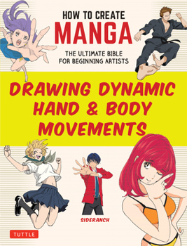 Paperback How to Create Manga: Drawing Dynamic Hand & Body Movements: The Ultimate Bible for Beginning Artists Book