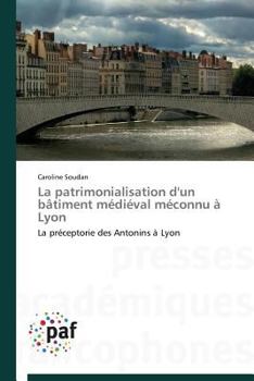 La Patrimonialisation D'Un Ba[timent Ma(c)Dia(c)Val Ma(c)Connu a Lyon