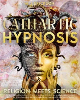 Paperback Cathartic Hypnosis - Religion Meets Science [1440 Minutes of Spiritual Rebirth]: Know and Self-Master Yourself, Awake the Divine Powers of Intuition, Book