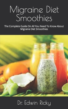 Paperback Migraine Diet Smoothies: The Complete Guide On All You Need To Know About Migraine Diet Smoothies Book