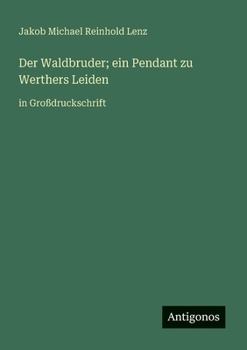 Der Waldbruder; ein Pendant zu Werthers Leiden: in Großdruckschrift (German Edition)