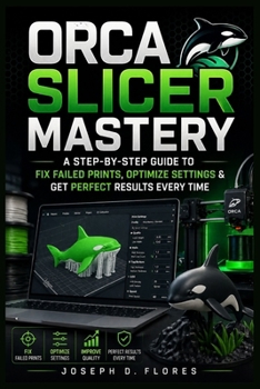 Paperback Orca Slicer Mastery: A Step-by-Step Guide to Fix Failed Prints, Optimize Settings & Get Perfect Results Every Time Book