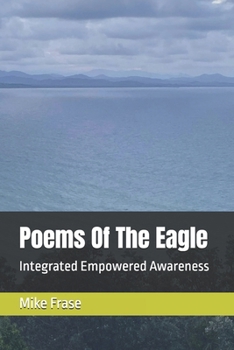Poems Of The Eagle: Integrated Empowered Awareness