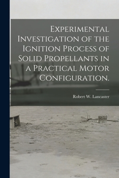 Paperback Experimental Investigation of the Ignition Process of Solid Propellants in a Practical Motor Configuration. Book