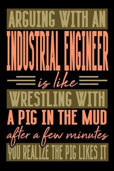 Paperback Arguing with an INDUSTRIAL ENGINEER is like wrestling with a pig in the mud. After a few minutes you realize the pig likes it.: Graph Paper 5x5 Notebo Book