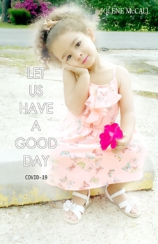 Paperback Let Us Have A Good Day: Covid-19 Book