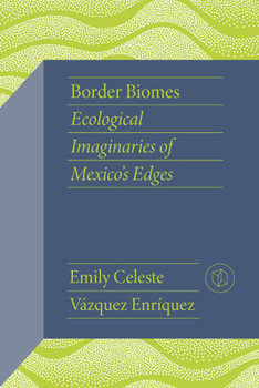Paperback Border Biomes: Ecological Imaginaries of Mexico's Edges Book
