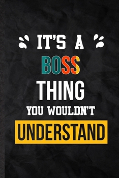 It's a Boss Thing You Wouldn't Understand: Practical Blank Lined Notebook/ Journal For Boss Job Title, Favorite Career Future Graduate, Inspirational ... Special Birthday Gift Idea Personal Funniest