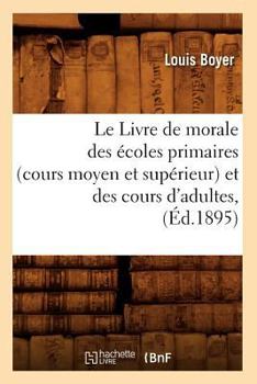 Paperback Le Livre de Morale Des Écoles Primaires (Cours Moyen Et Supérieur) Et Des Cours d'Adultes, (Éd.1895) [French] Book