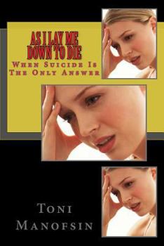 Paperback As I Lay Me Down To Die: When Suicide Is The Only Answer Book