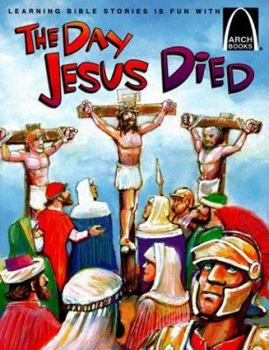 Paperback The Day Jesus Died: Matthew 26:47-27:66; Mark 14:43-15:47; Luke 22:47-23:56; And John 18:1-19:42 for Children Book