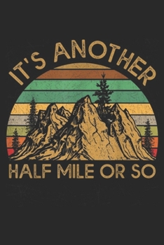 It's Another Half Mile Or So: It's Another Half Mile Or So Vintage Hiking Climbing Journal/Notebook Blank Lined Ruled 6x9 100 Pages