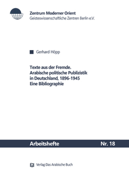 Texte Aus Der Fremde: Arabische Politische Publizistik in Deutschland, 1896-1945. Eine Bibliographie
