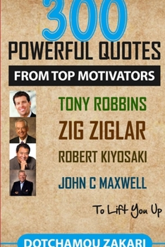 Paperback 300 powerful quotes from top motivators Tony Robbins Zig Ziglar Robert Kiyosaki John Maxwell ... to lift you up. Book