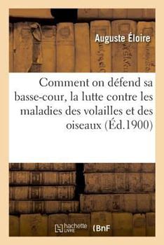 Paperback Comment on Défend Sa Basse-Cour, La Lutte Contre Les Maladies Des Volailles Et Des Oiseaux [French] Book