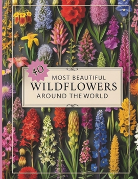 Paperback 40 Most Beautiful Wildflowers Identification Guide Book: Wild Flower Photo Reference: Wild Flower Photo Reference Book