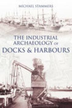 Paperback The Industrial Archaeology of Docks & Harbours Book